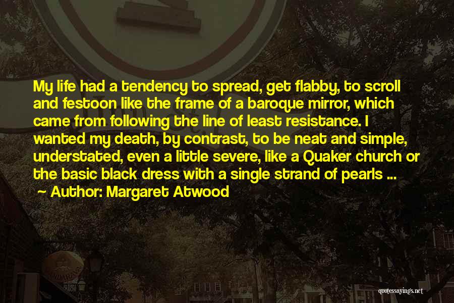 Margaret Atwood Quotes: My Life Had A Tendency To Spread, Get Flabby, To Scroll And Festoon Like The Frame Of A Baroque Mirror,