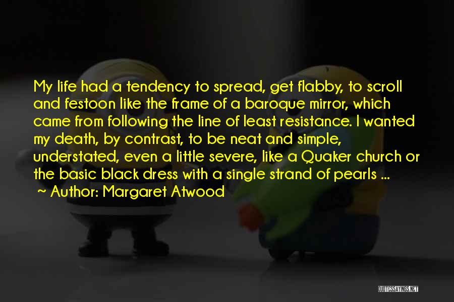 Margaret Atwood Quotes: My Life Had A Tendency To Spread, Get Flabby, To Scroll And Festoon Like The Frame Of A Baroque Mirror,