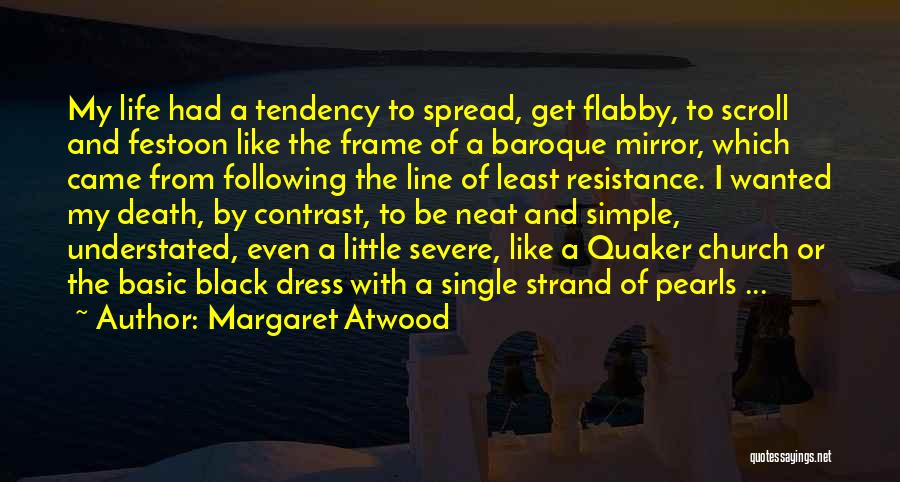 Margaret Atwood Quotes: My Life Had A Tendency To Spread, Get Flabby, To Scroll And Festoon Like The Frame Of A Baroque Mirror,