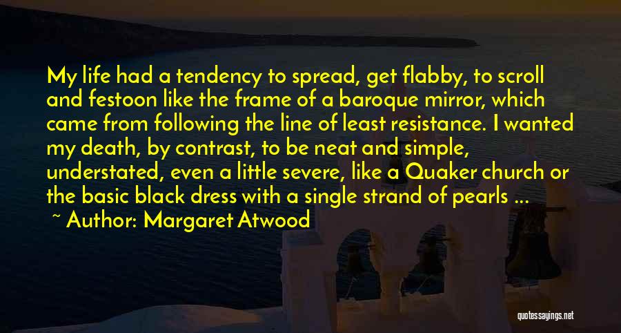 Margaret Atwood Quotes: My Life Had A Tendency To Spread, Get Flabby, To Scroll And Festoon Like The Frame Of A Baroque Mirror,