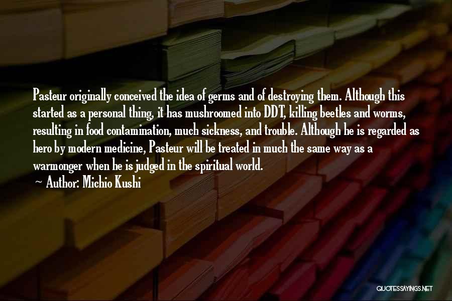 Michio Kushi Quotes: Pasteur Originally Conceived The Idea Of Germs And Of Destroying Them. Although This Started As A Personal Thing, It Has