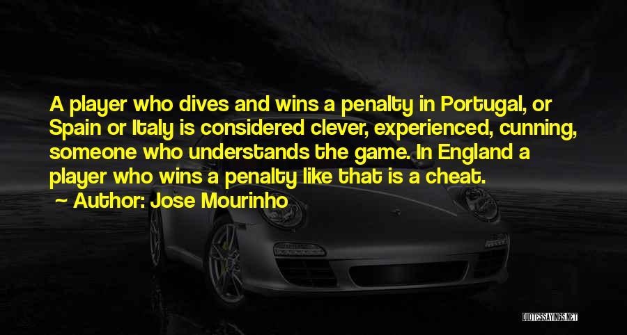 Jose Mourinho Quotes: A Player Who Dives And Wins A Penalty In Portugal, Or Spain Or Italy Is Considered Clever, Experienced, Cunning, Someone