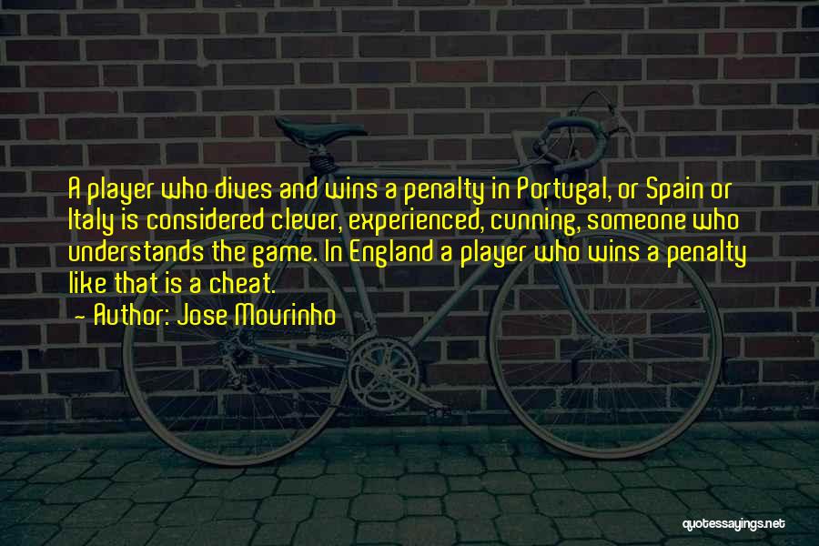 Jose Mourinho Quotes: A Player Who Dives And Wins A Penalty In Portugal, Or Spain Or Italy Is Considered Clever, Experienced, Cunning, Someone