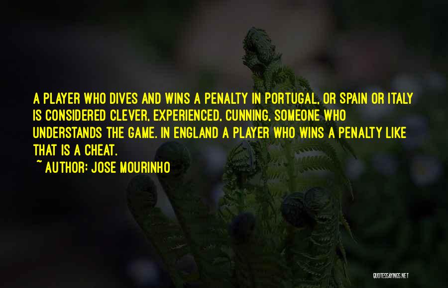 Jose Mourinho Quotes: A Player Who Dives And Wins A Penalty In Portugal, Or Spain Or Italy Is Considered Clever, Experienced, Cunning, Someone