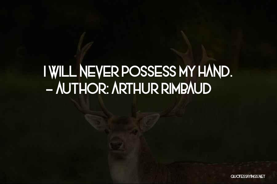 Arthur Rimbaud Quotes: I Will Never Possess My Hand.