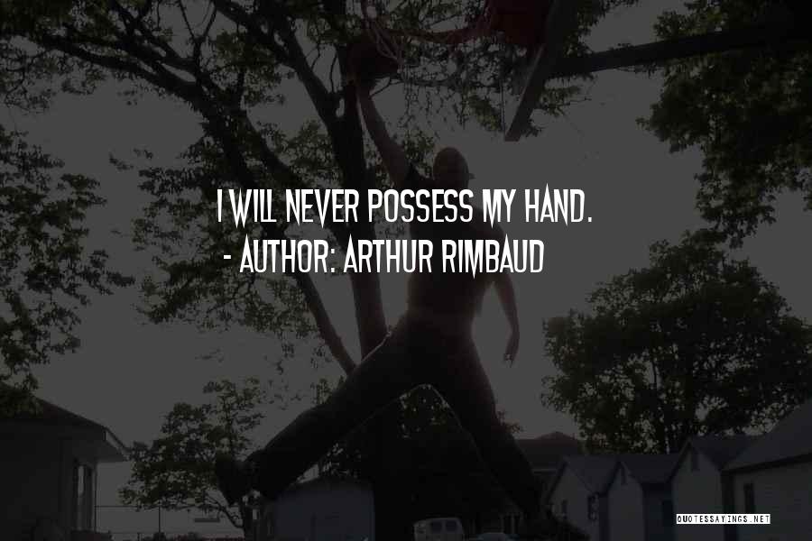 Arthur Rimbaud Quotes: I Will Never Possess My Hand.