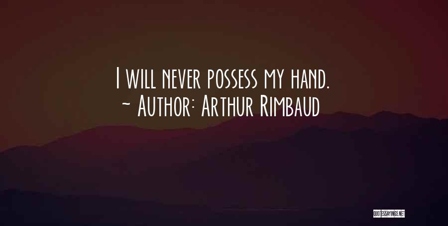 Arthur Rimbaud Quotes: I Will Never Possess My Hand.