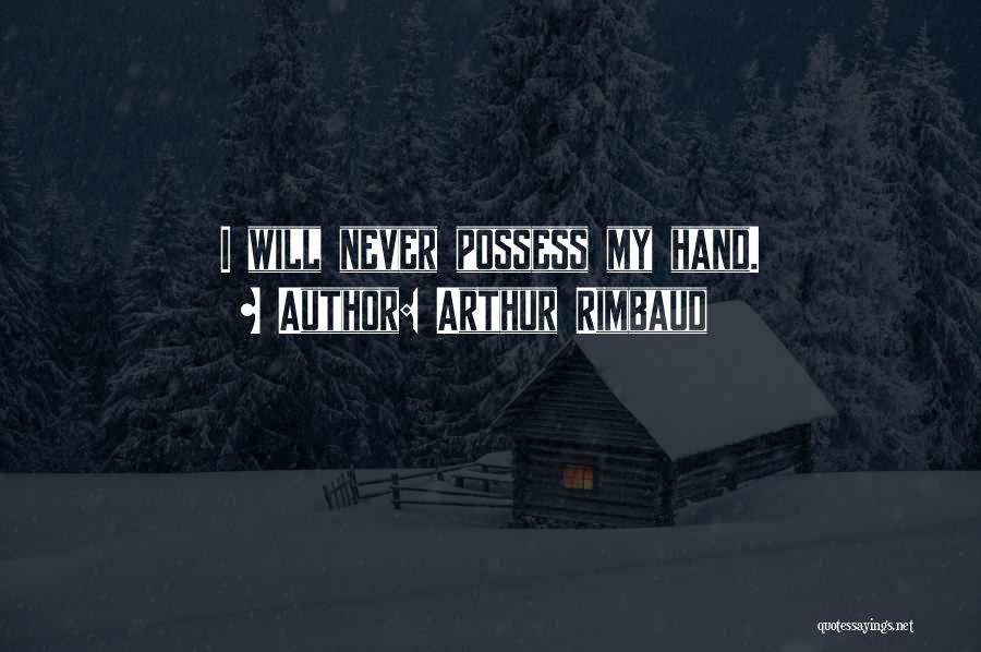 Arthur Rimbaud Quotes: I Will Never Possess My Hand.