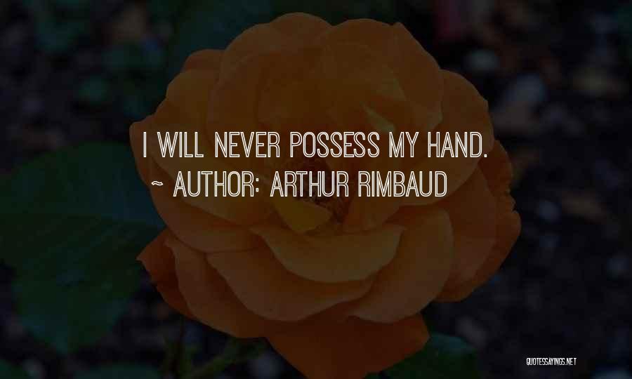 Arthur Rimbaud Quotes: I Will Never Possess My Hand.