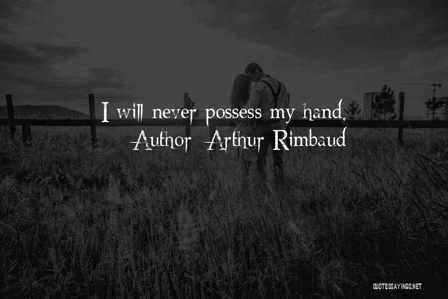Arthur Rimbaud Quotes: I Will Never Possess My Hand.