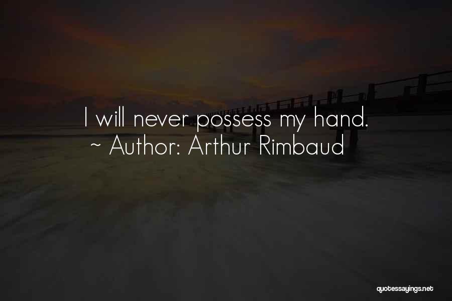 Arthur Rimbaud Quotes: I Will Never Possess My Hand.