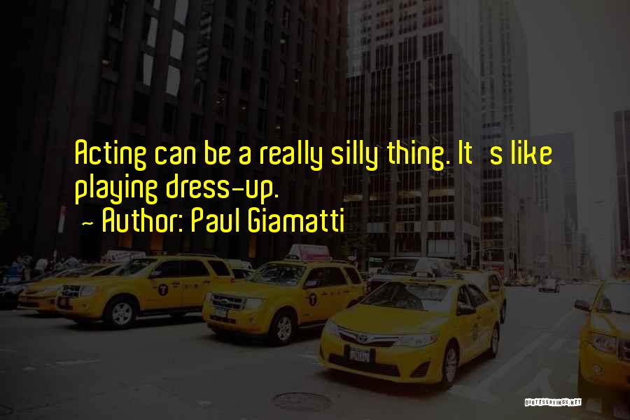 Paul Giamatti Quotes: Acting Can Be A Really Silly Thing. It's Like Playing Dress-up.