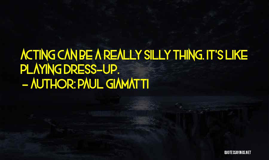 Paul Giamatti Quotes: Acting Can Be A Really Silly Thing. It's Like Playing Dress-up.