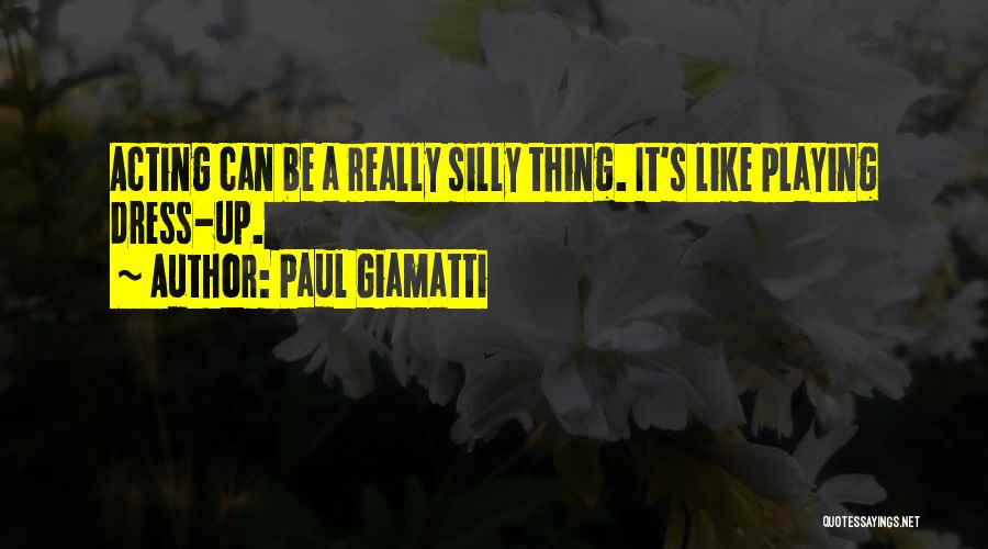 Paul Giamatti Quotes: Acting Can Be A Really Silly Thing. It's Like Playing Dress-up.