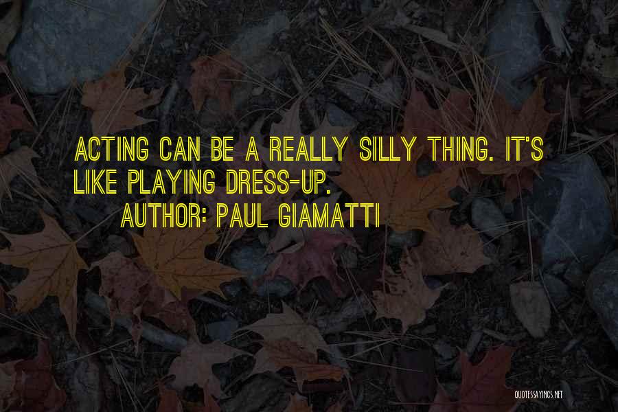 Paul Giamatti Quotes: Acting Can Be A Really Silly Thing. It's Like Playing Dress-up.