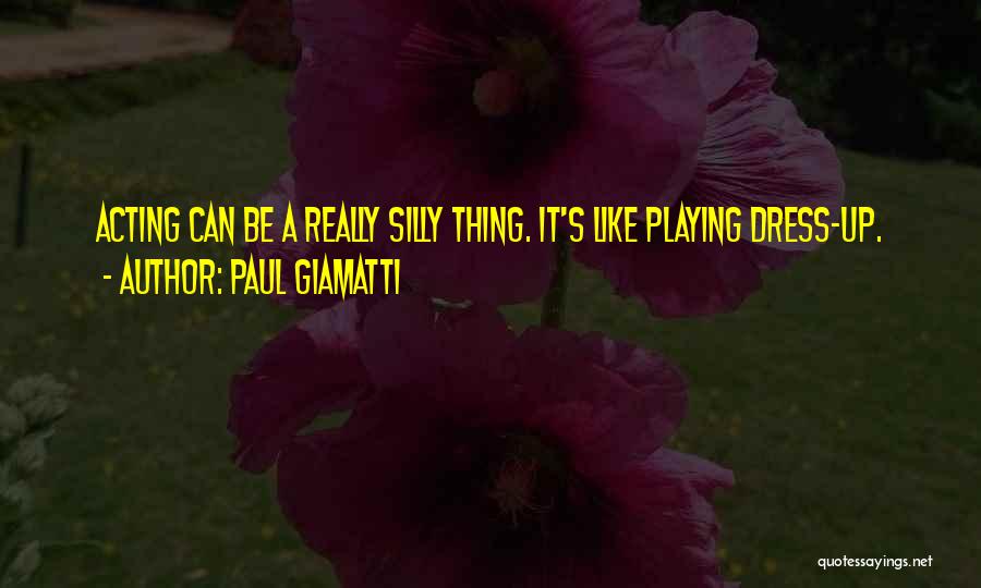 Paul Giamatti Quotes: Acting Can Be A Really Silly Thing. It's Like Playing Dress-up.