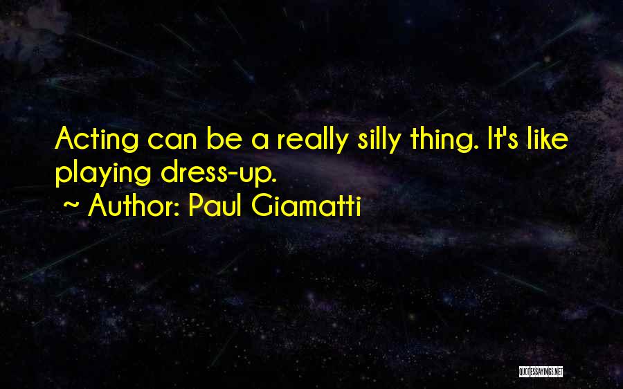 Paul Giamatti Quotes: Acting Can Be A Really Silly Thing. It's Like Playing Dress-up.