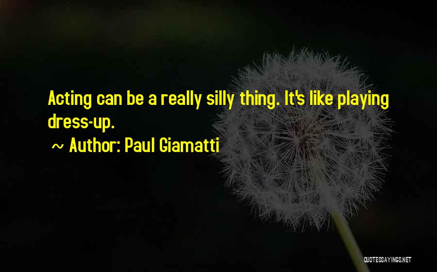 Paul Giamatti Quotes: Acting Can Be A Really Silly Thing. It's Like Playing Dress-up.