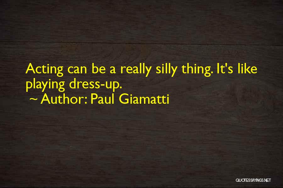 Paul Giamatti Quotes: Acting Can Be A Really Silly Thing. It's Like Playing Dress-up.