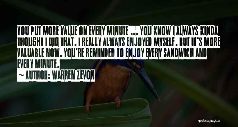 Warren Zevon Quotes: You Put More Value On Every Minute ... You Know I Always Kinda Thought I Did That. I Really Always