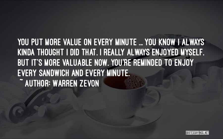Warren Zevon Quotes: You Put More Value On Every Minute ... You Know I Always Kinda Thought I Did That. I Really Always