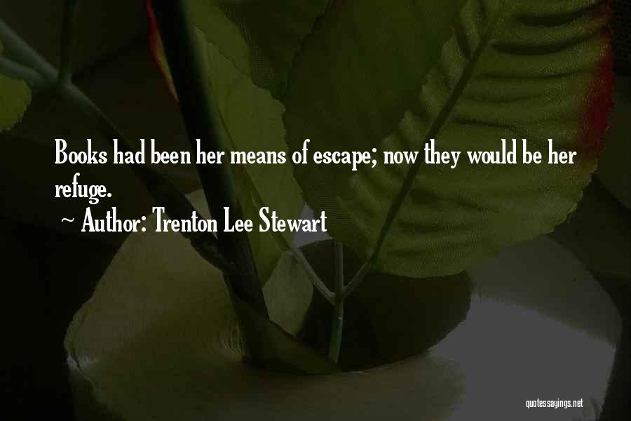 Trenton Lee Stewart Quotes: Books Had Been Her Means Of Escape; Now They Would Be Her Refuge.