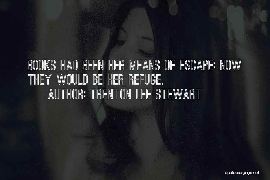 Trenton Lee Stewart Quotes: Books Had Been Her Means Of Escape; Now They Would Be Her Refuge.