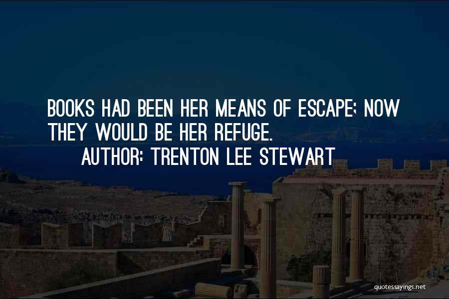 Trenton Lee Stewart Quotes: Books Had Been Her Means Of Escape; Now They Would Be Her Refuge.