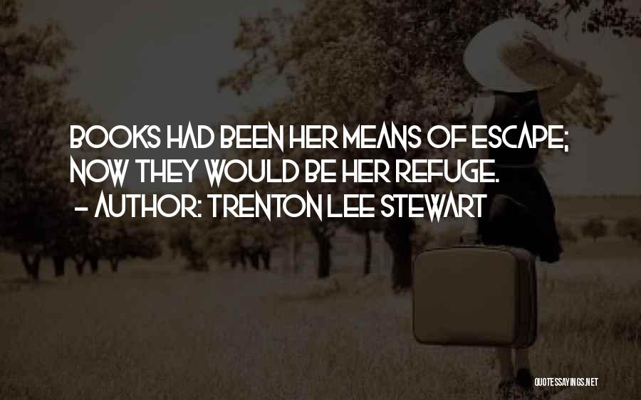 Trenton Lee Stewart Quotes: Books Had Been Her Means Of Escape; Now They Would Be Her Refuge.