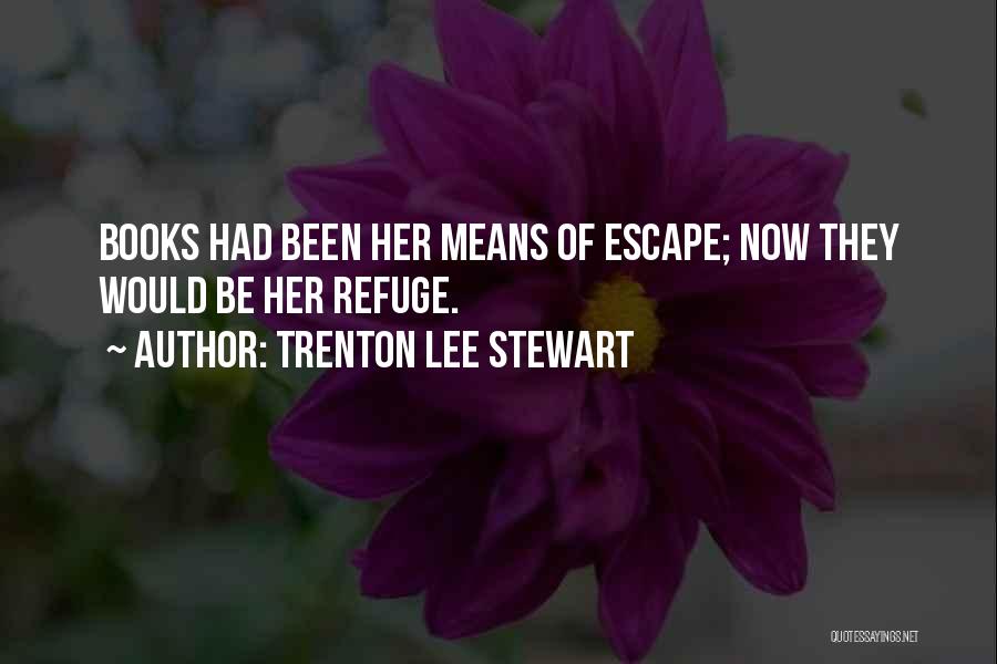 Trenton Lee Stewart Quotes: Books Had Been Her Means Of Escape; Now They Would Be Her Refuge.