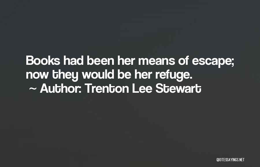 Trenton Lee Stewart Quotes: Books Had Been Her Means Of Escape; Now They Would Be Her Refuge.