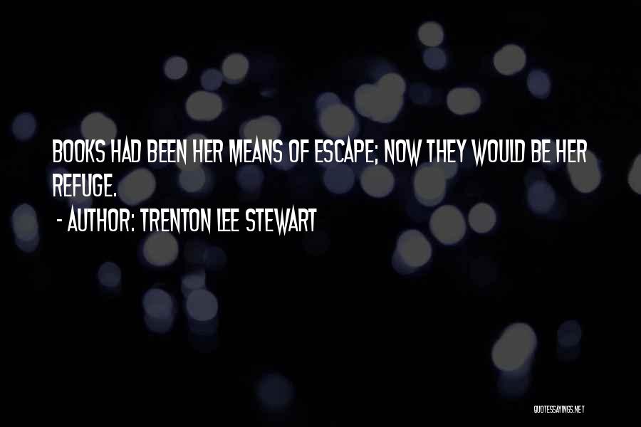 Trenton Lee Stewart Quotes: Books Had Been Her Means Of Escape; Now They Would Be Her Refuge.