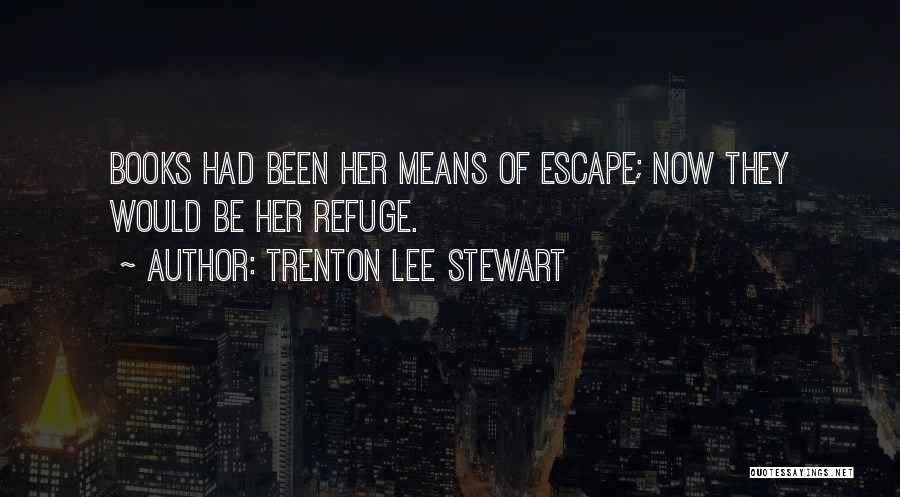 Trenton Lee Stewart Quotes: Books Had Been Her Means Of Escape; Now They Would Be Her Refuge.