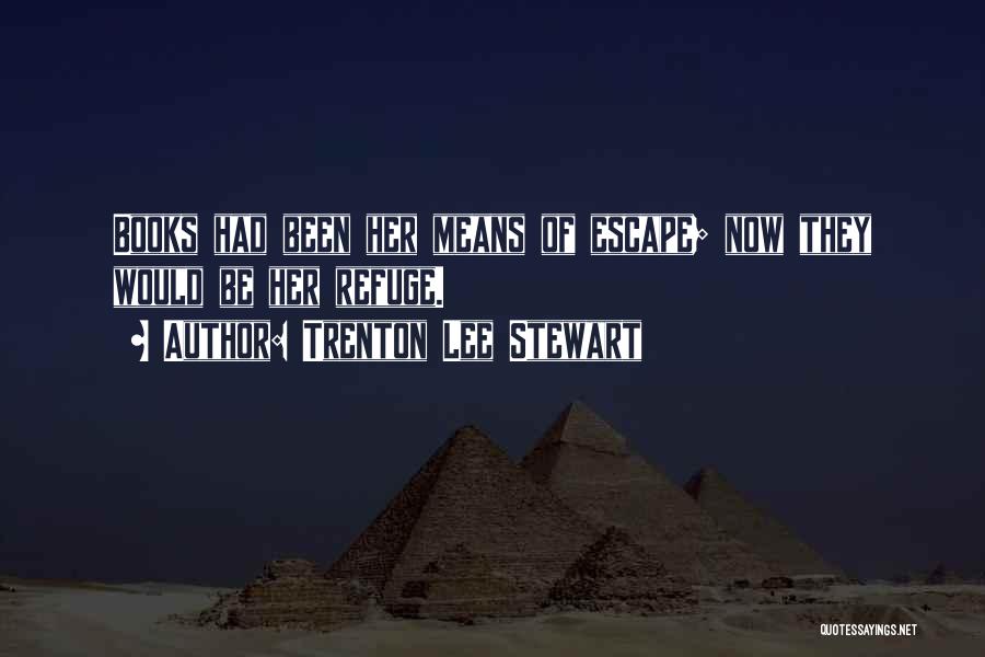 Trenton Lee Stewart Quotes: Books Had Been Her Means Of Escape; Now They Would Be Her Refuge.