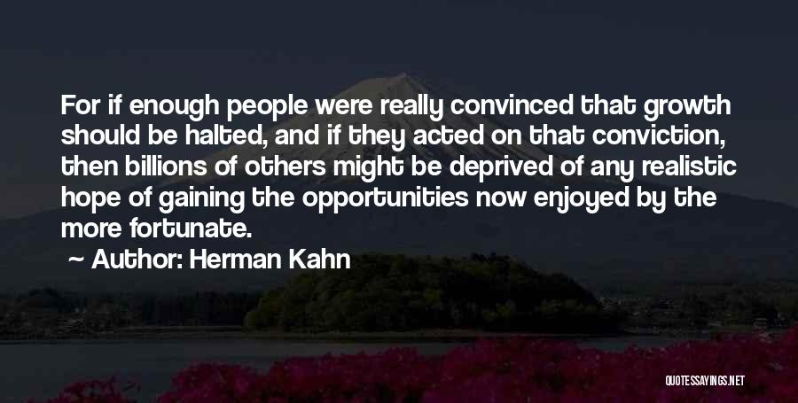 Herman Kahn Quotes: For If Enough People Were Really Convinced That Growth Should Be Halted, And If They Acted On That Conviction, Then