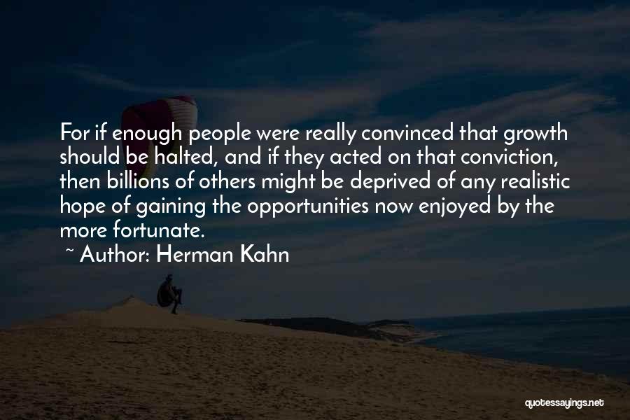 Herman Kahn Quotes: For If Enough People Were Really Convinced That Growth Should Be Halted, And If They Acted On That Conviction, Then