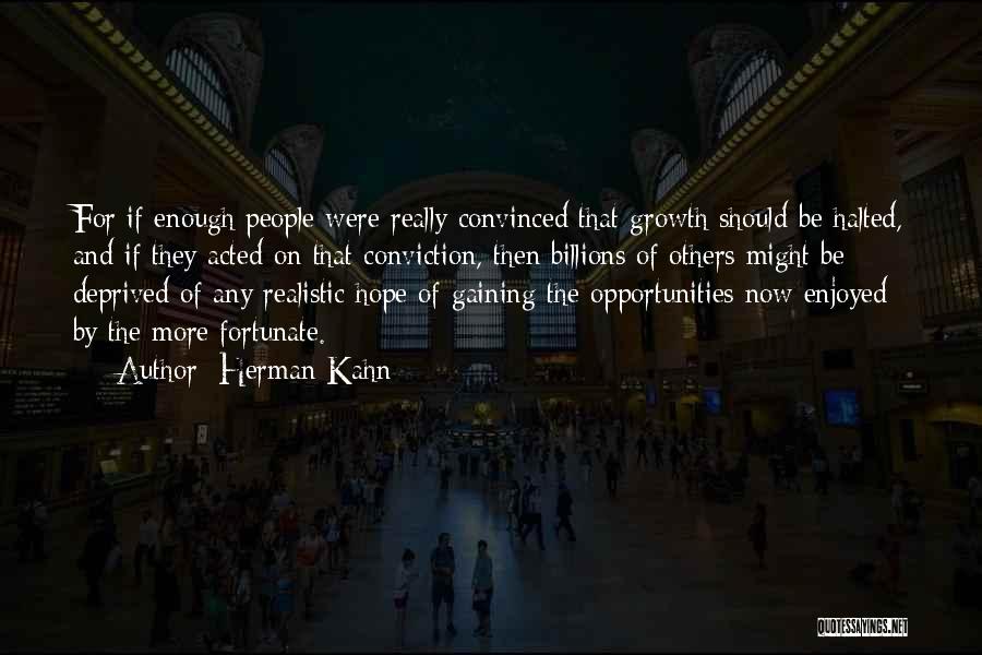 Herman Kahn Quotes: For If Enough People Were Really Convinced That Growth Should Be Halted, And If They Acted On That Conviction, Then