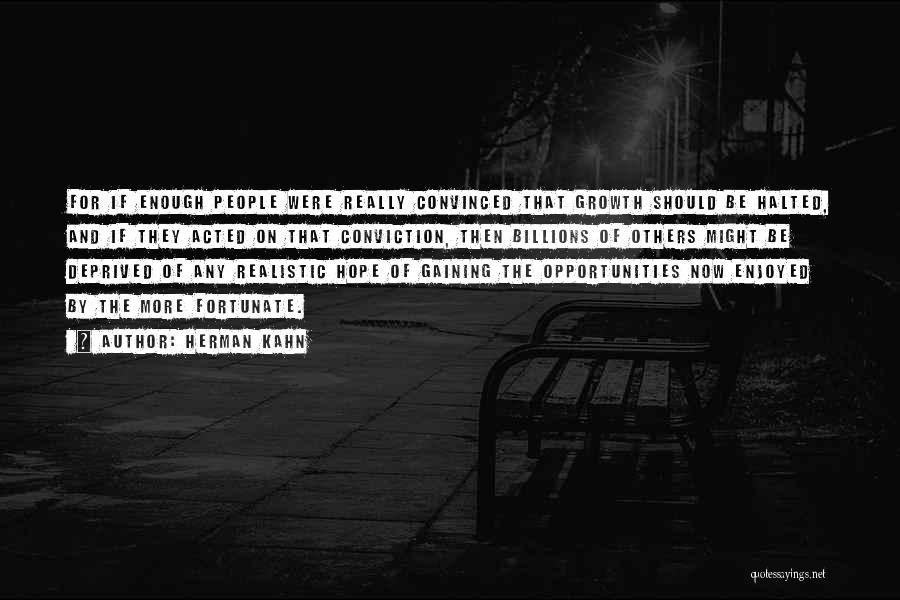 Herman Kahn Quotes: For If Enough People Were Really Convinced That Growth Should Be Halted, And If They Acted On That Conviction, Then