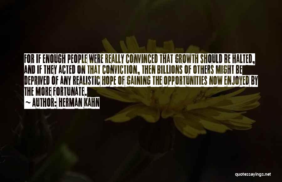 Herman Kahn Quotes: For If Enough People Were Really Convinced That Growth Should Be Halted, And If They Acted On That Conviction, Then