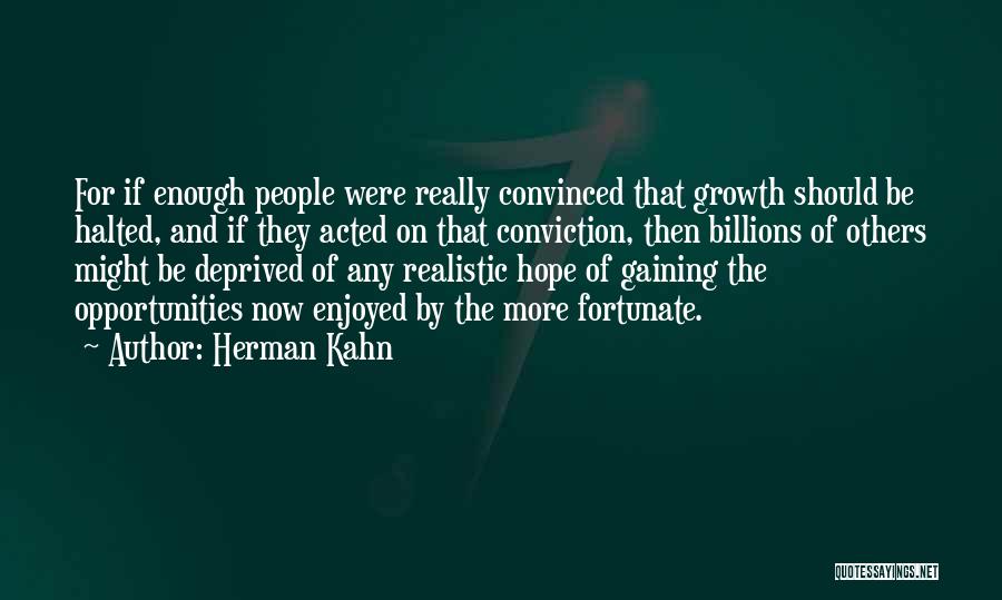 Herman Kahn Quotes: For If Enough People Were Really Convinced That Growth Should Be Halted, And If They Acted On That Conviction, Then