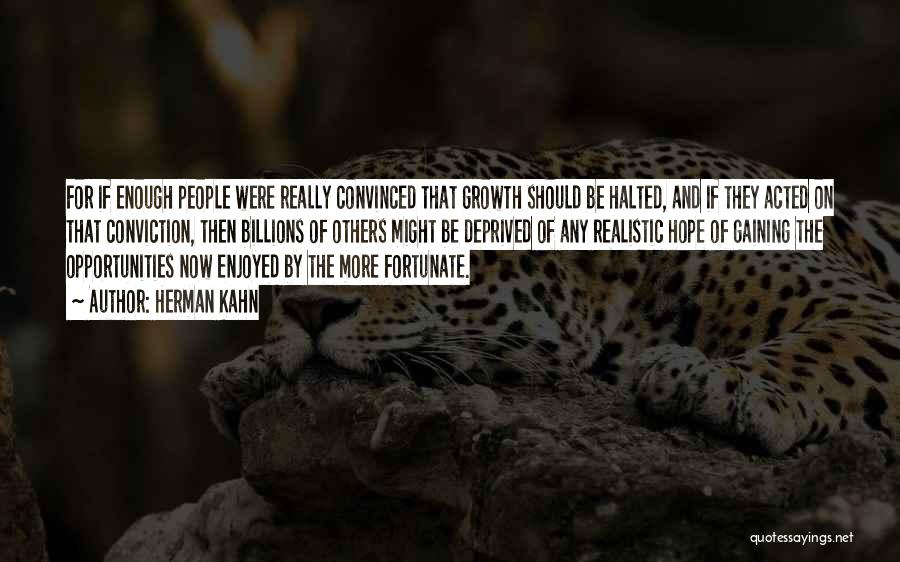 Herman Kahn Quotes: For If Enough People Were Really Convinced That Growth Should Be Halted, And If They Acted On That Conviction, Then