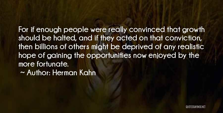 Herman Kahn Quotes: For If Enough People Were Really Convinced That Growth Should Be Halted, And If They Acted On That Conviction, Then