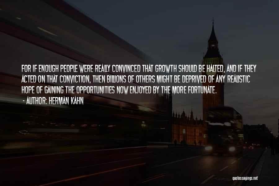 Herman Kahn Quotes: For If Enough People Were Really Convinced That Growth Should Be Halted, And If They Acted On That Conviction, Then