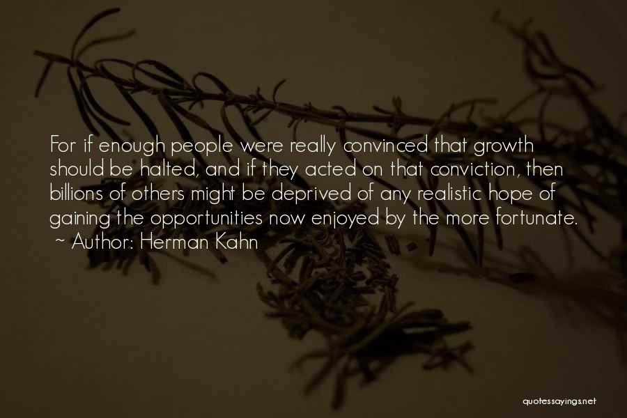 Herman Kahn Quotes: For If Enough People Were Really Convinced That Growth Should Be Halted, And If They Acted On That Conviction, Then