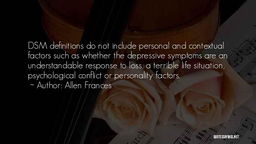 Allen Frances Quotes: Dsm Definitions Do Not Include Personal And Contextual Factors Such As Whether The Depressive Symptoms Are An Understandable Response To