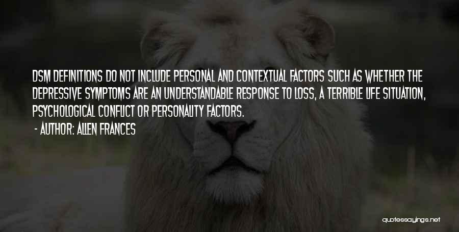 Allen Frances Quotes: Dsm Definitions Do Not Include Personal And Contextual Factors Such As Whether The Depressive Symptoms Are An Understandable Response To