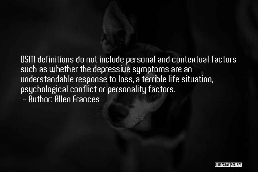 Allen Frances Quotes: Dsm Definitions Do Not Include Personal And Contextual Factors Such As Whether The Depressive Symptoms Are An Understandable Response To