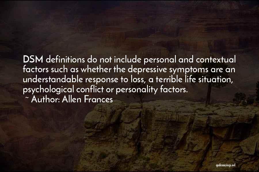 Allen Frances Quotes: Dsm Definitions Do Not Include Personal And Contextual Factors Such As Whether The Depressive Symptoms Are An Understandable Response To