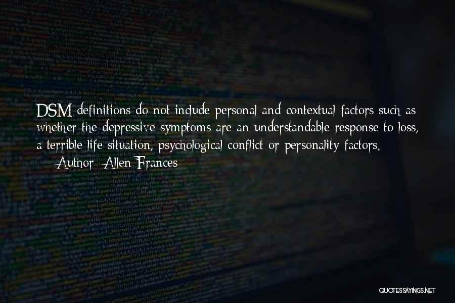 Allen Frances Quotes: Dsm Definitions Do Not Include Personal And Contextual Factors Such As Whether The Depressive Symptoms Are An Understandable Response To