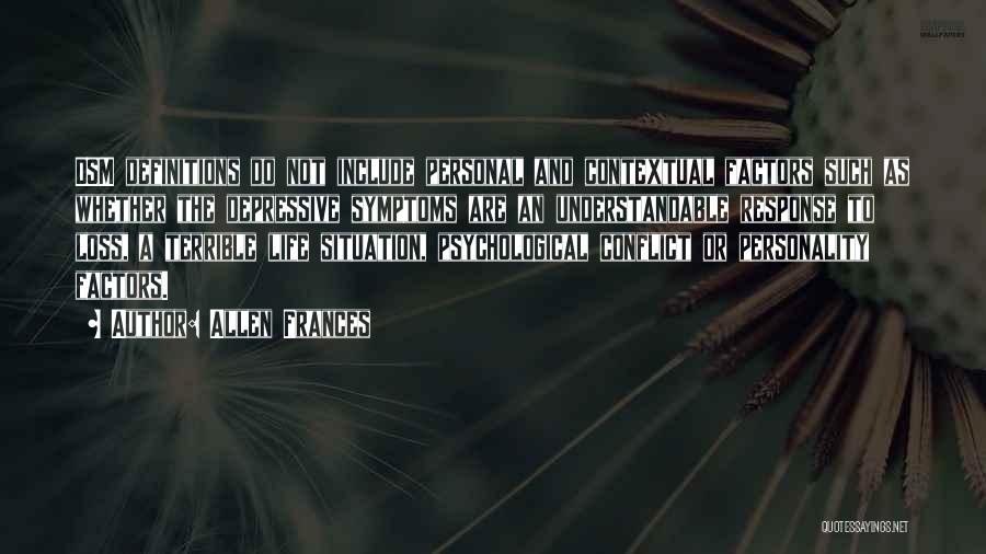 Allen Frances Quotes: Dsm Definitions Do Not Include Personal And Contextual Factors Such As Whether The Depressive Symptoms Are An Understandable Response To